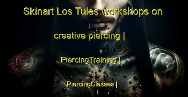 Skinart Los Tules workshops on creative piercing | PiercingTraining | PiercingClasses | SkinartTraining-Mexico